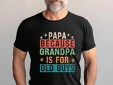 Papa Because Grandpa is For Old Guys